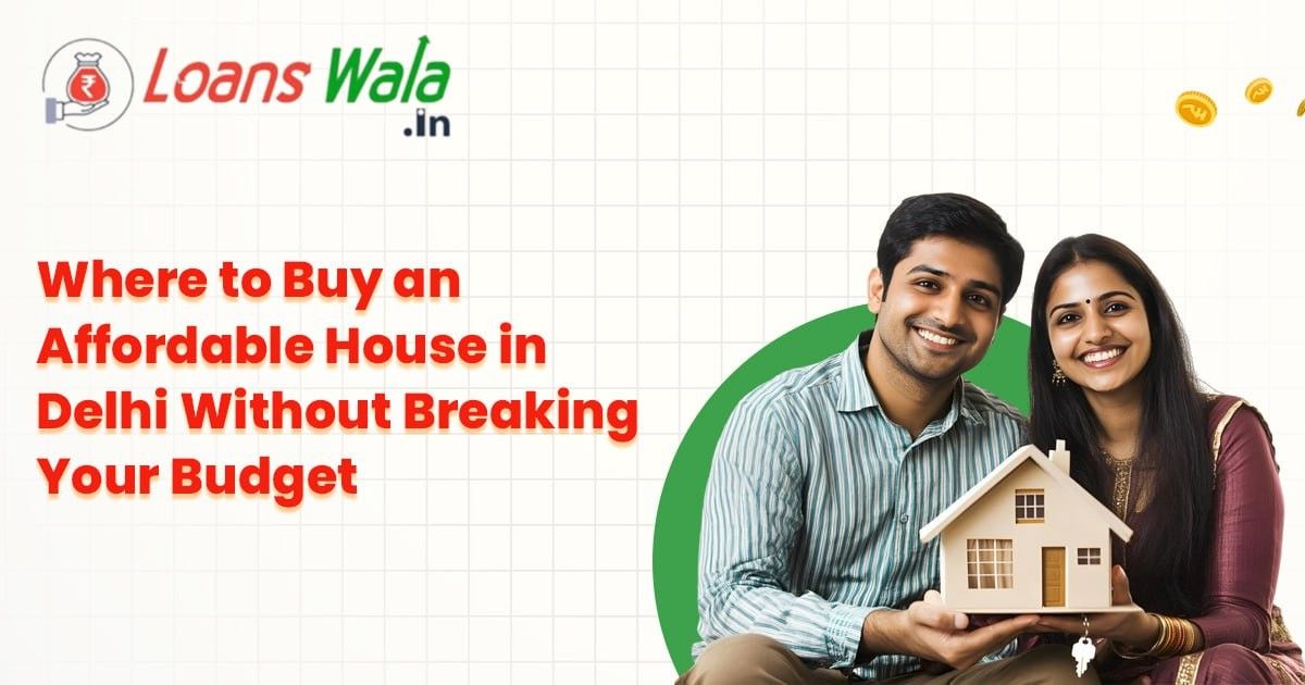 Where to Buy an Affordable House in Delhi Without Breaking Your Budget